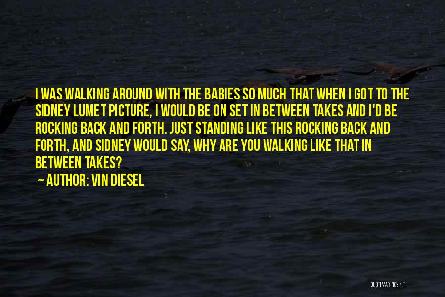 Vin Diesel Quotes: I Was Walking Around With The Babies So Much That When I Got To The Sidney Lumet Picture, I Would