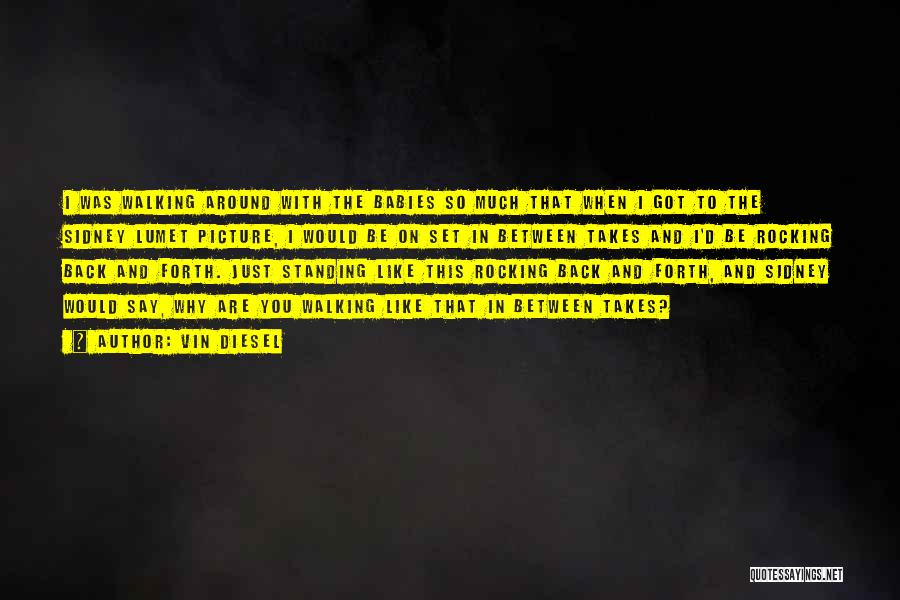 Vin Diesel Quotes: I Was Walking Around With The Babies So Much That When I Got To The Sidney Lumet Picture, I Would