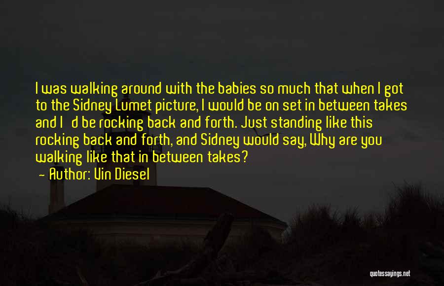 Vin Diesel Quotes: I Was Walking Around With The Babies So Much That When I Got To The Sidney Lumet Picture, I Would