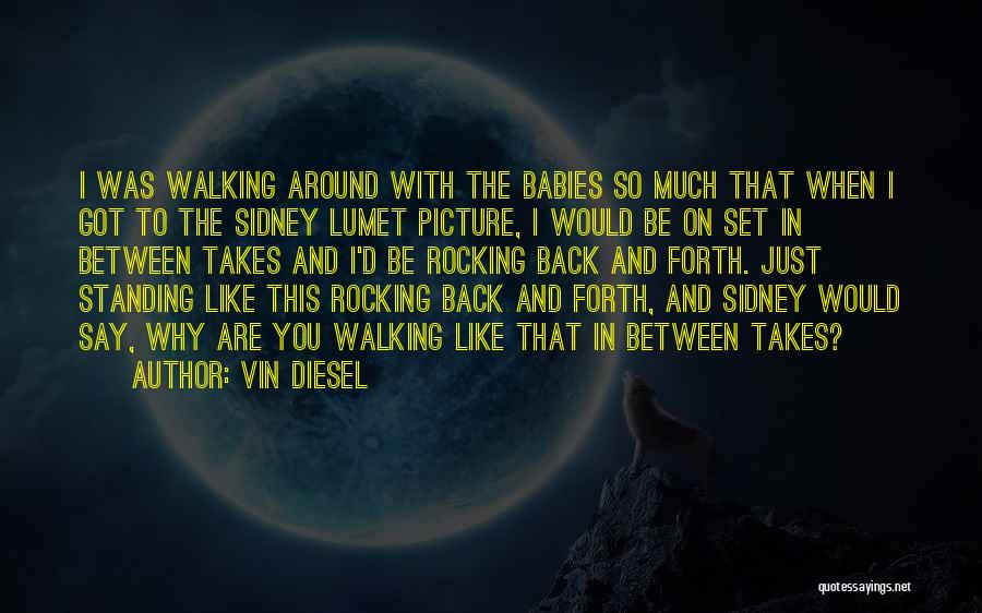 Vin Diesel Quotes: I Was Walking Around With The Babies So Much That When I Got To The Sidney Lumet Picture, I Would