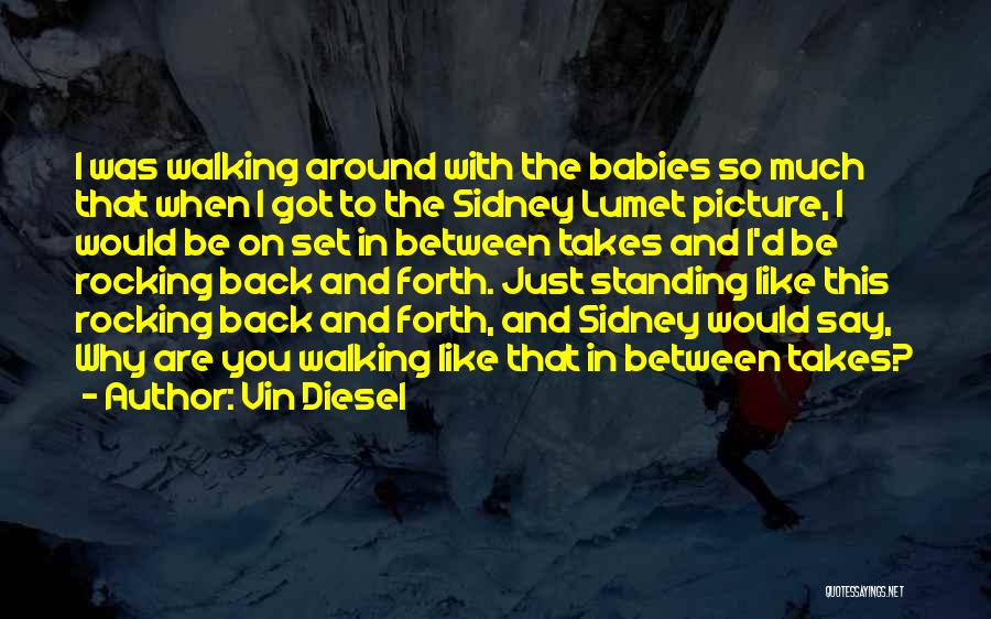 Vin Diesel Quotes: I Was Walking Around With The Babies So Much That When I Got To The Sidney Lumet Picture, I Would