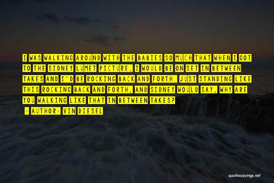 Vin Diesel Quotes: I Was Walking Around With The Babies So Much That When I Got To The Sidney Lumet Picture, I Would