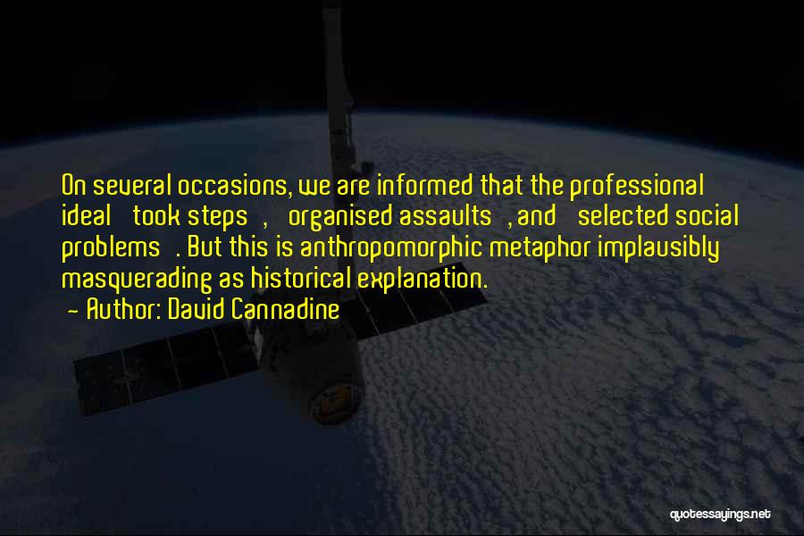 David Cannadine Quotes: On Several Occasions, We Are Informed That The Professional Ideal 'took Steps', 'organised Assaults', And 'selected Social Problems'. But This