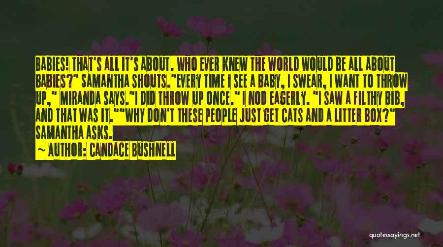 Candace Bushnell Quotes: Babies! That's All It's About. Who Ever Knew The World Would Be All About Babies? Samantha Shouts.every Time I See