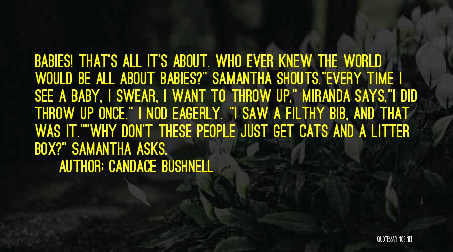 Candace Bushnell Quotes: Babies! That's All It's About. Who Ever Knew The World Would Be All About Babies? Samantha Shouts.every Time I See