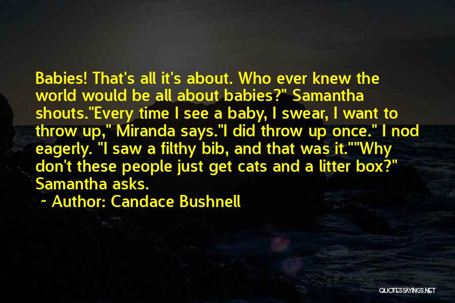 Candace Bushnell Quotes: Babies! That's All It's About. Who Ever Knew The World Would Be All About Babies? Samantha Shouts.every Time I See