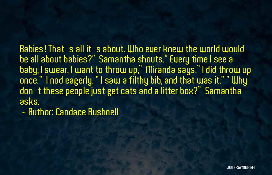 Candace Bushnell Quotes: Babies! That's All It's About. Who Ever Knew The World Would Be All About Babies? Samantha Shouts.every Time I See