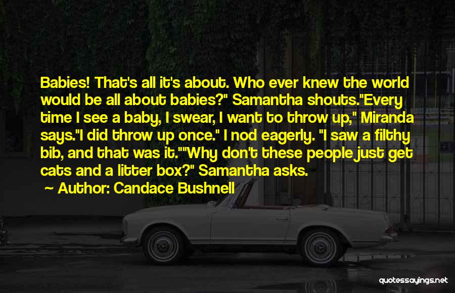 Candace Bushnell Quotes: Babies! That's All It's About. Who Ever Knew The World Would Be All About Babies? Samantha Shouts.every Time I See