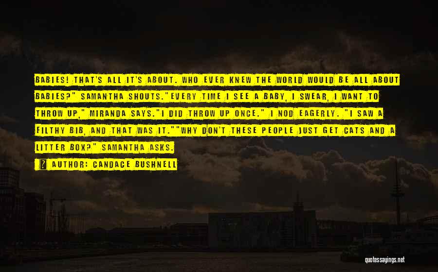 Candace Bushnell Quotes: Babies! That's All It's About. Who Ever Knew The World Would Be All About Babies? Samantha Shouts.every Time I See