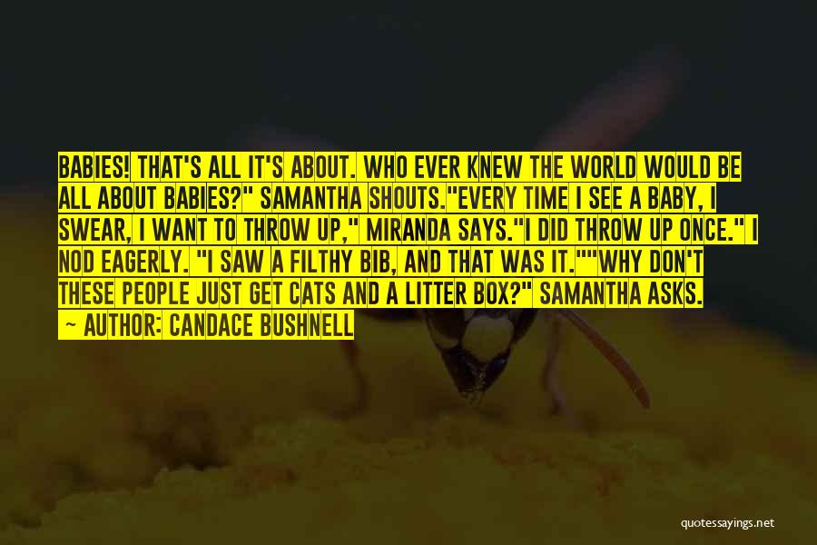 Candace Bushnell Quotes: Babies! That's All It's About. Who Ever Knew The World Would Be All About Babies? Samantha Shouts.every Time I See