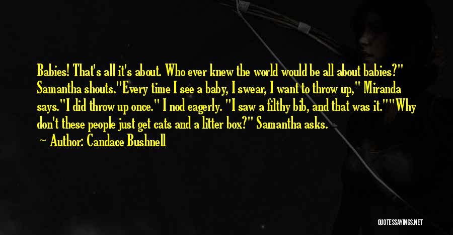 Candace Bushnell Quotes: Babies! That's All It's About. Who Ever Knew The World Would Be All About Babies? Samantha Shouts.every Time I See