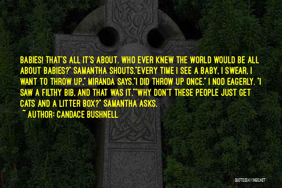 Candace Bushnell Quotes: Babies! That's All It's About. Who Ever Knew The World Would Be All About Babies? Samantha Shouts.every Time I See