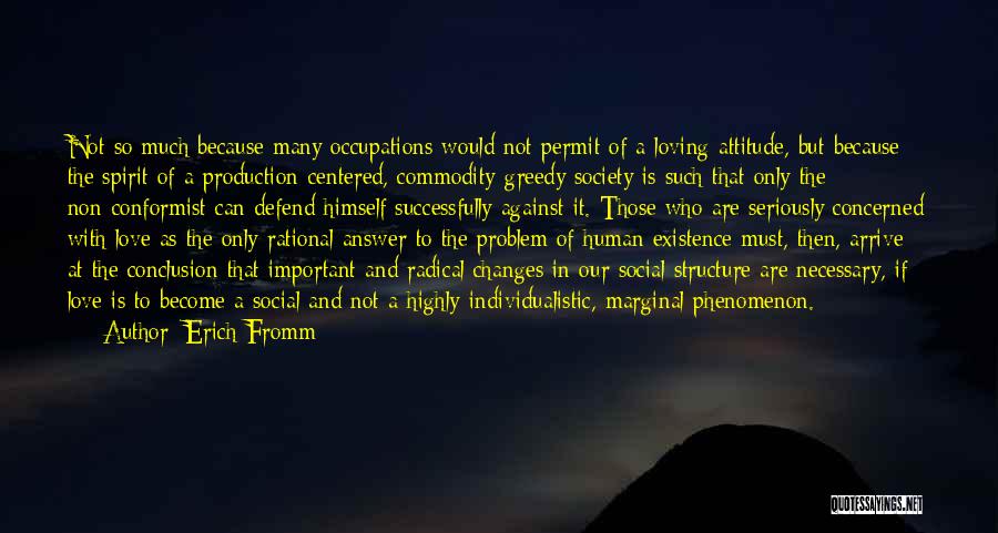 Erich Fromm Quotes: Not So Much Because Many Occupations Would Not Permit Of A Loving Attitude, But Because The Spirit Of A Production-centered,