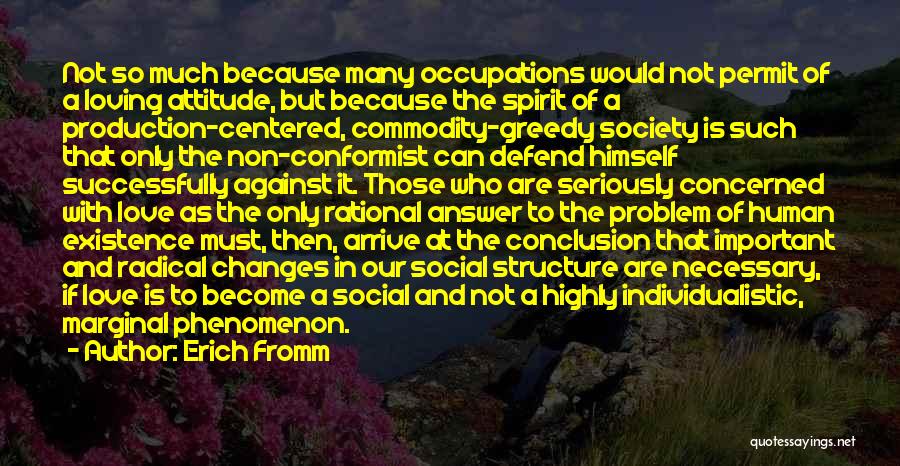 Erich Fromm Quotes: Not So Much Because Many Occupations Would Not Permit Of A Loving Attitude, But Because The Spirit Of A Production-centered,