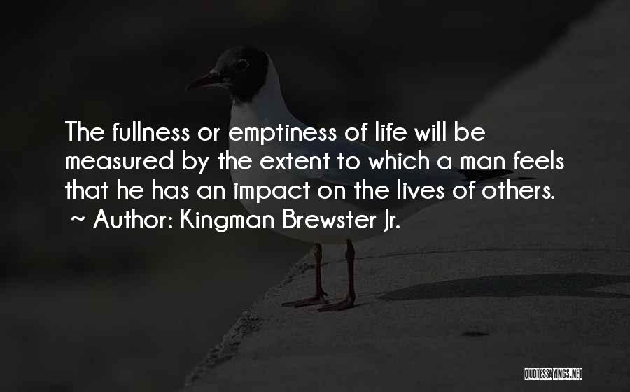 Kingman Brewster Jr. Quotes: The Fullness Or Emptiness Of Life Will Be Measured By The Extent To Which A Man Feels That He Has