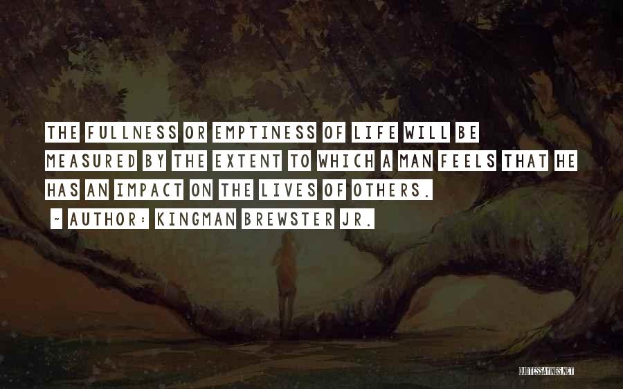 Kingman Brewster Jr. Quotes: The Fullness Or Emptiness Of Life Will Be Measured By The Extent To Which A Man Feels That He Has