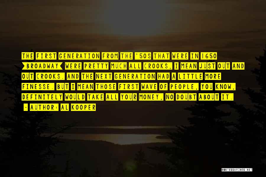 Al Kooper Quotes: The First Generation From The '50s That Were In 1650 [broadway] Were Pretty Much All Crooks, I Mean Just Out