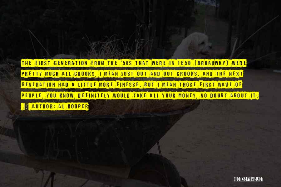 Al Kooper Quotes: The First Generation From The '50s That Were In 1650 [broadway] Were Pretty Much All Crooks, I Mean Just Out