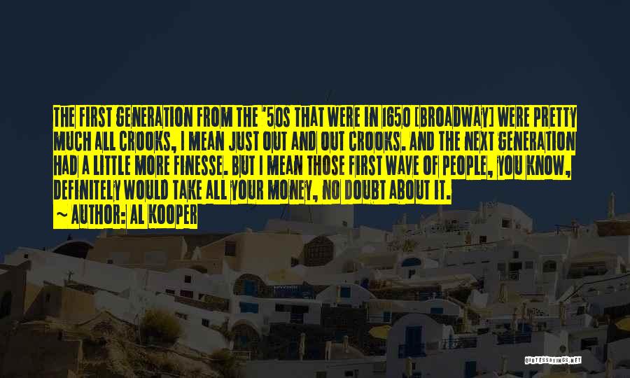 Al Kooper Quotes: The First Generation From The '50s That Were In 1650 [broadway] Were Pretty Much All Crooks, I Mean Just Out