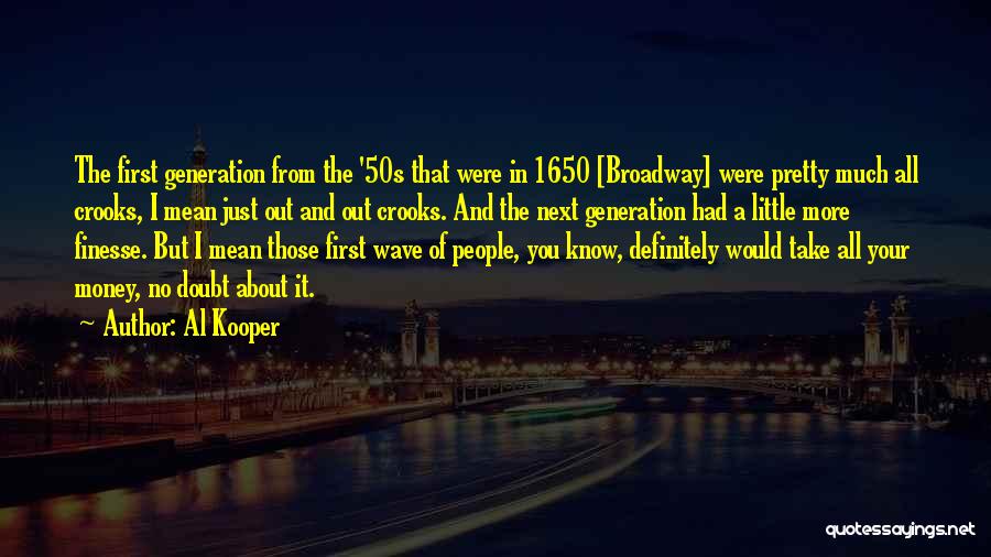 Al Kooper Quotes: The First Generation From The '50s That Were In 1650 [broadway] Were Pretty Much All Crooks, I Mean Just Out