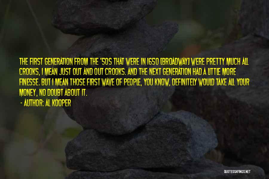 Al Kooper Quotes: The First Generation From The '50s That Were In 1650 [broadway] Were Pretty Much All Crooks, I Mean Just Out