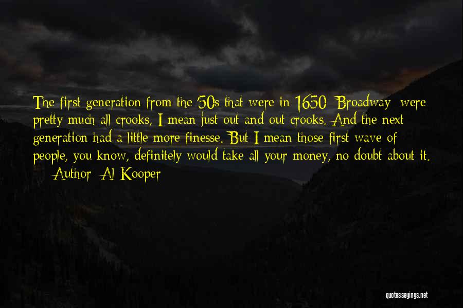 Al Kooper Quotes: The First Generation From The '50s That Were In 1650 [broadway] Were Pretty Much All Crooks, I Mean Just Out