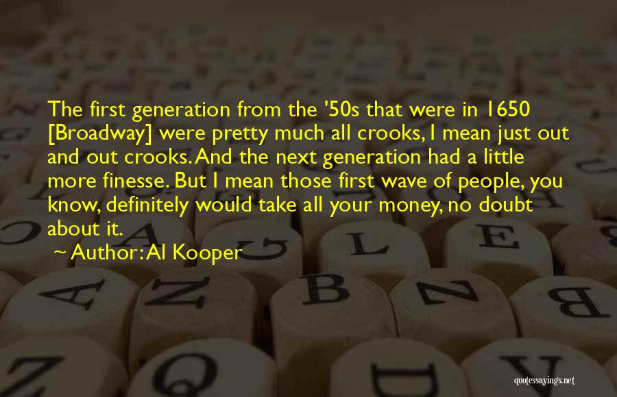 Al Kooper Quotes: The First Generation From The '50s That Were In 1650 [broadway] Were Pretty Much All Crooks, I Mean Just Out