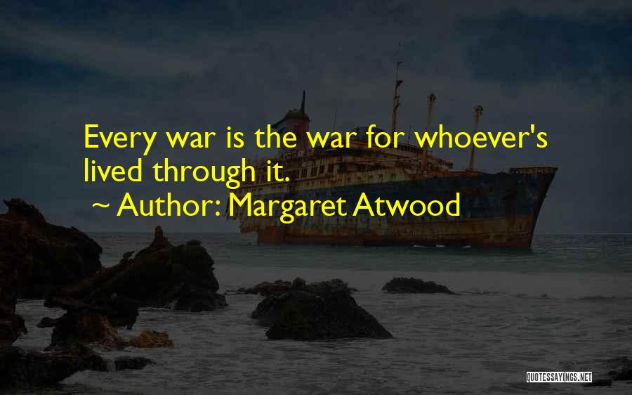 Margaret Atwood Quotes: Every War Is The War For Whoever's Lived Through It.