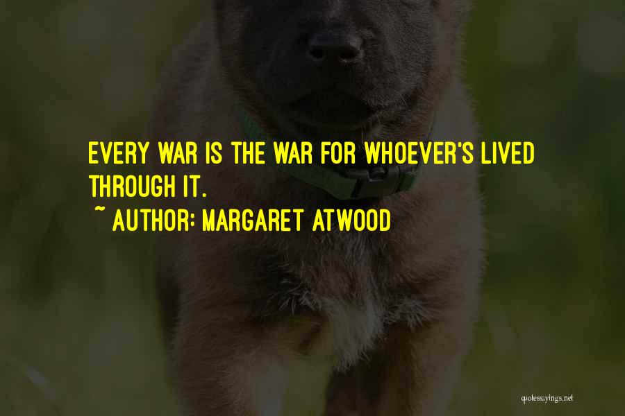 Margaret Atwood Quotes: Every War Is The War For Whoever's Lived Through It.