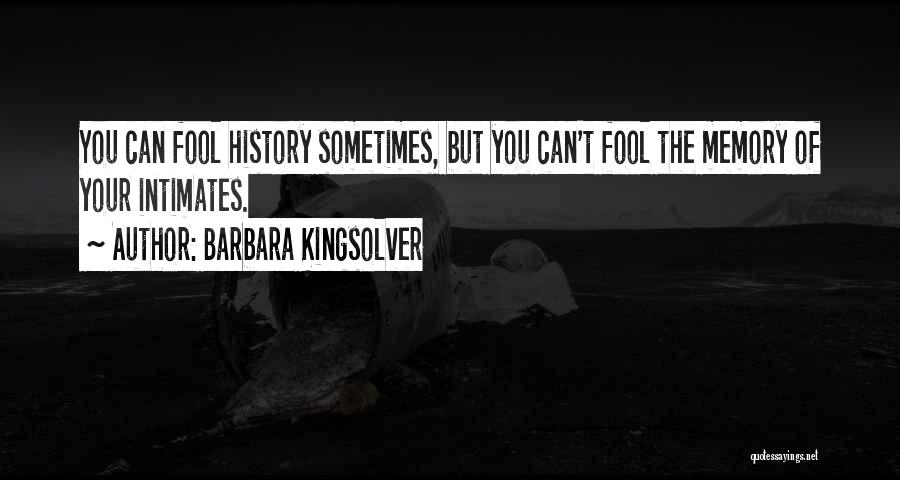 Barbara Kingsolver Quotes: You Can Fool History Sometimes, But You Can't Fool The Memory Of Your Intimates.