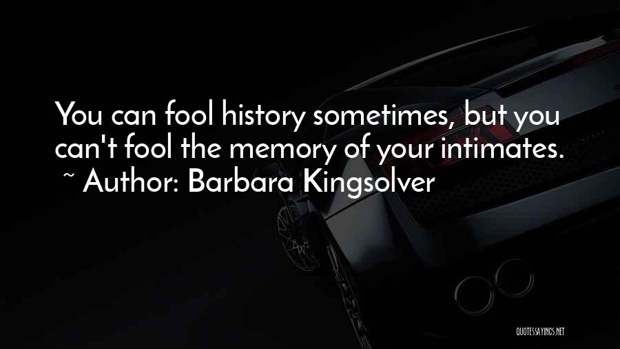 Barbara Kingsolver Quotes: You Can Fool History Sometimes, But You Can't Fool The Memory Of Your Intimates.