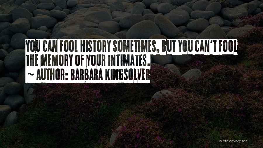 Barbara Kingsolver Quotes: You Can Fool History Sometimes, But You Can't Fool The Memory Of Your Intimates.