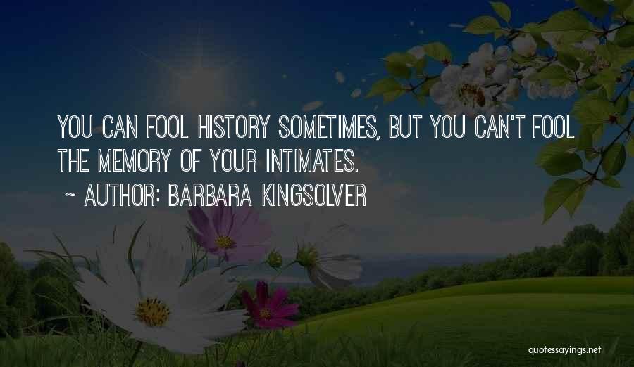 Barbara Kingsolver Quotes: You Can Fool History Sometimes, But You Can't Fool The Memory Of Your Intimates.