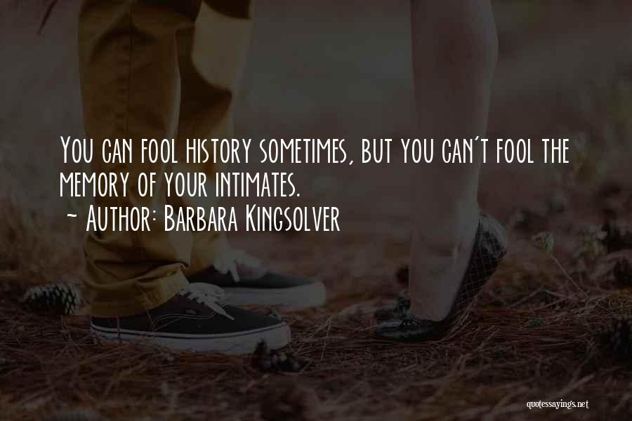 Barbara Kingsolver Quotes: You Can Fool History Sometimes, But You Can't Fool The Memory Of Your Intimates.