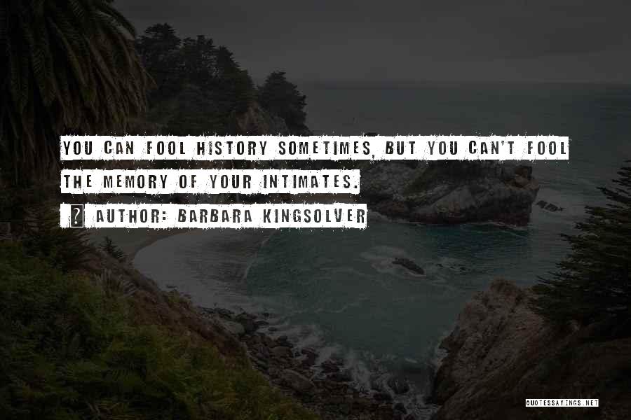 Barbara Kingsolver Quotes: You Can Fool History Sometimes, But You Can't Fool The Memory Of Your Intimates.