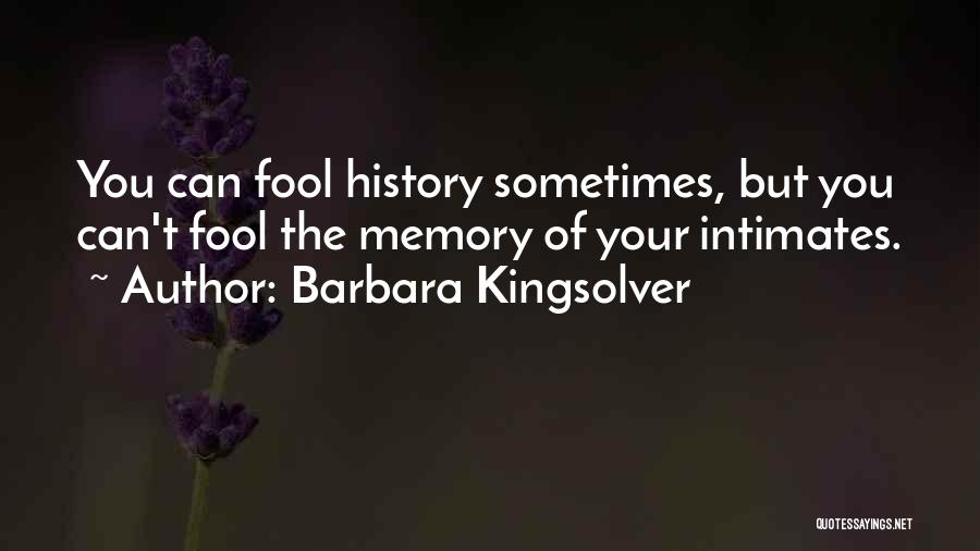 Barbara Kingsolver Quotes: You Can Fool History Sometimes, But You Can't Fool The Memory Of Your Intimates.