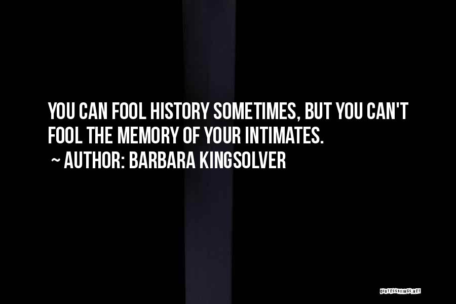 Barbara Kingsolver Quotes: You Can Fool History Sometimes, But You Can't Fool The Memory Of Your Intimates.