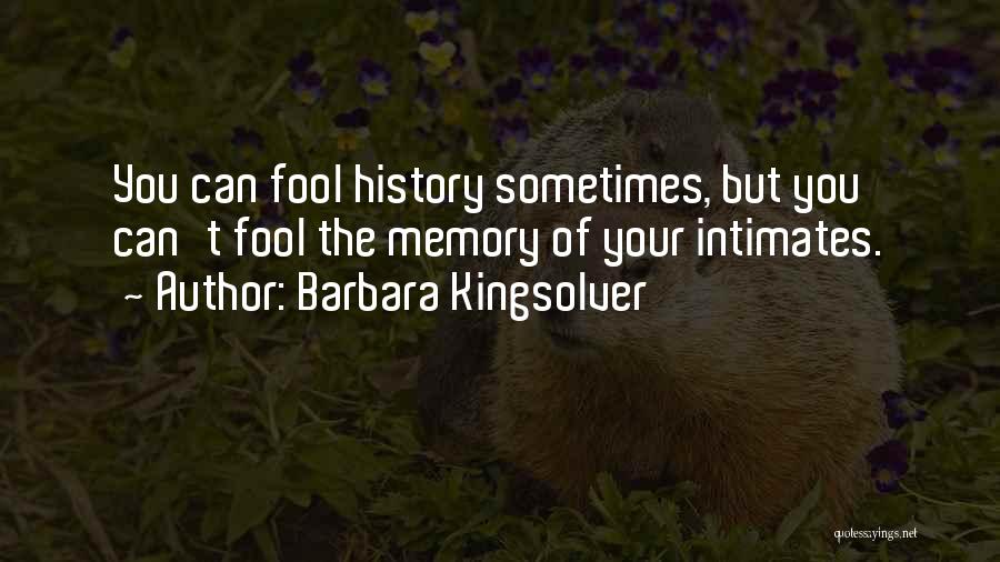 Barbara Kingsolver Quotes: You Can Fool History Sometimes, But You Can't Fool The Memory Of Your Intimates.