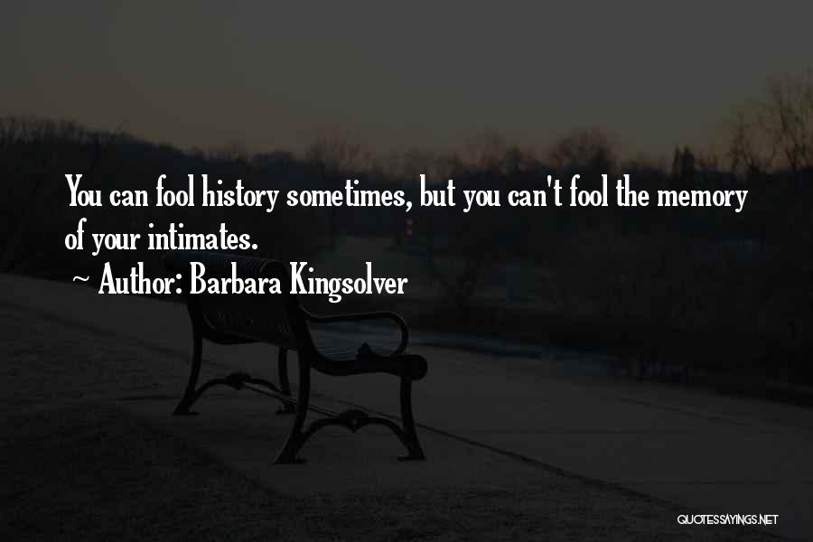 Barbara Kingsolver Quotes: You Can Fool History Sometimes, But You Can't Fool The Memory Of Your Intimates.