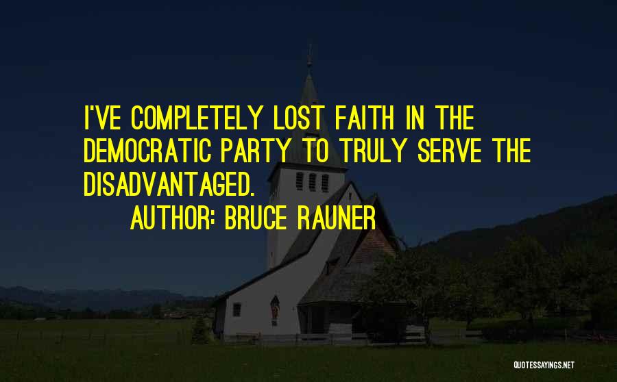 Bruce Rauner Quotes: I've Completely Lost Faith In The Democratic Party To Truly Serve The Disadvantaged.