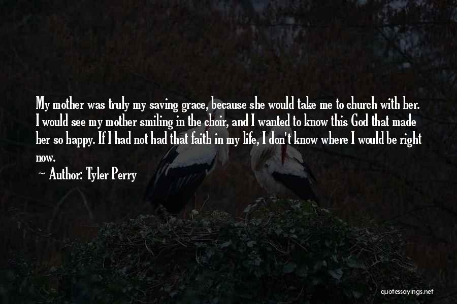Tyler Perry Quotes: My Mother Was Truly My Saving Grace, Because She Would Take Me To Church With Her. I Would See My