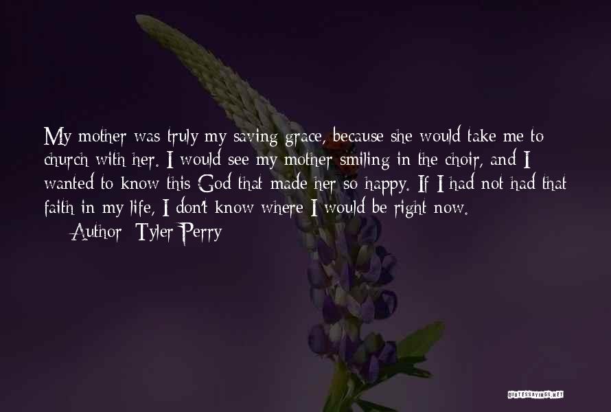 Tyler Perry Quotes: My Mother Was Truly My Saving Grace, Because She Would Take Me To Church With Her. I Would See My