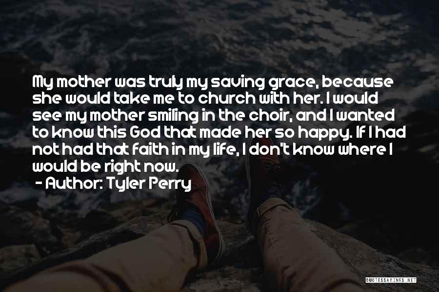 Tyler Perry Quotes: My Mother Was Truly My Saving Grace, Because She Would Take Me To Church With Her. I Would See My