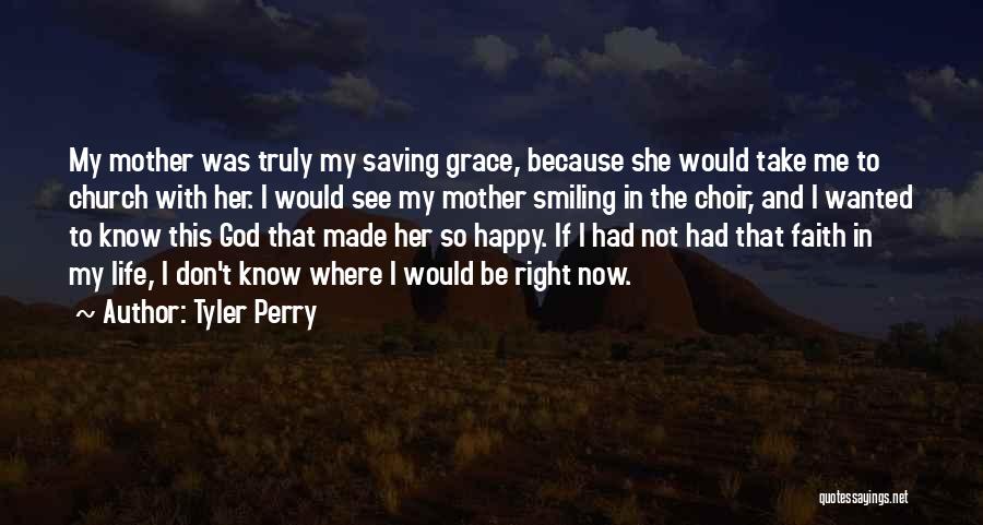 Tyler Perry Quotes: My Mother Was Truly My Saving Grace, Because She Would Take Me To Church With Her. I Would See My