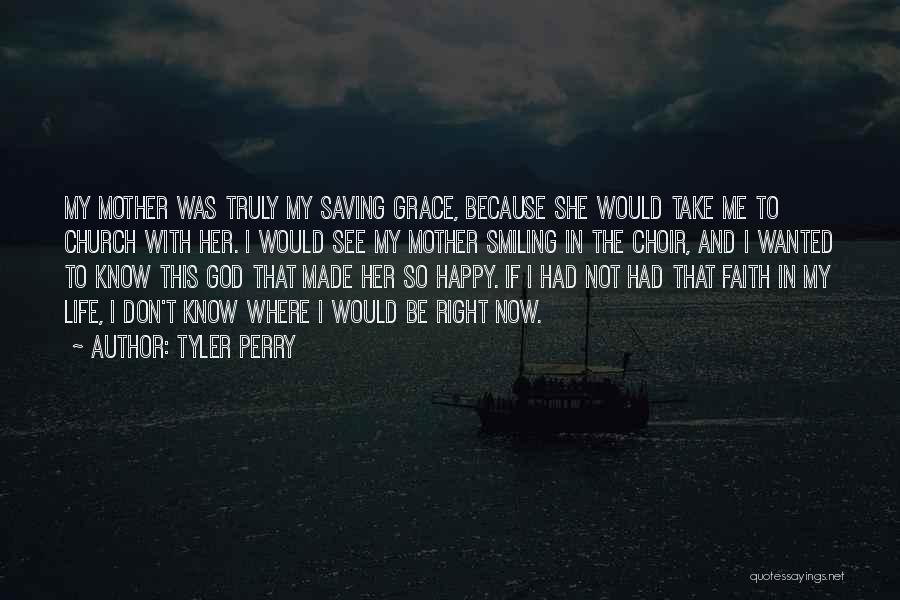 Tyler Perry Quotes: My Mother Was Truly My Saving Grace, Because She Would Take Me To Church With Her. I Would See My