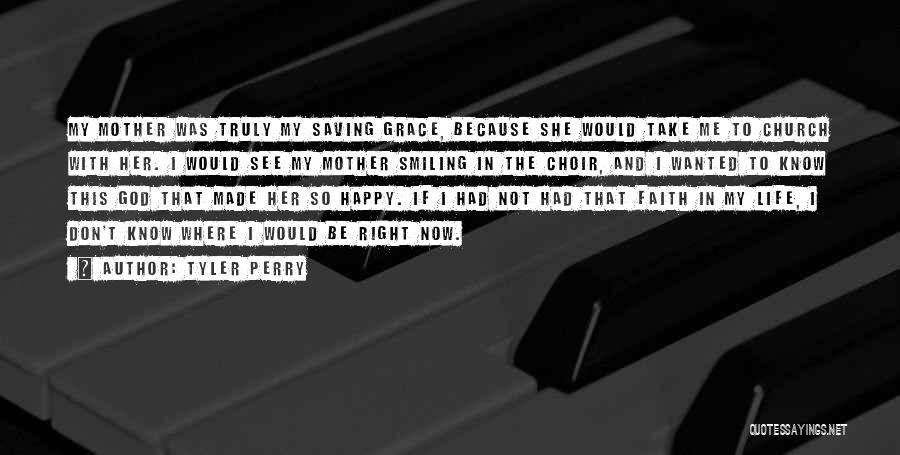 Tyler Perry Quotes: My Mother Was Truly My Saving Grace, Because She Would Take Me To Church With Her. I Would See My