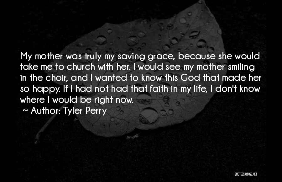 Tyler Perry Quotes: My Mother Was Truly My Saving Grace, Because She Would Take Me To Church With Her. I Would See My
