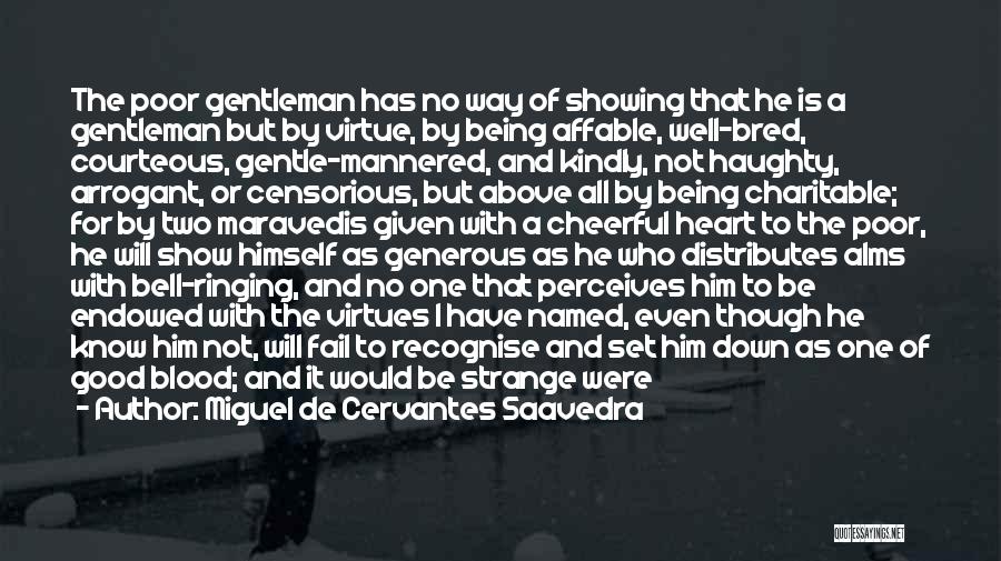 Miguel De Cervantes Saavedra Quotes: The Poor Gentleman Has No Way Of Showing That He Is A Gentleman But By Virtue, By Being Affable, Well-bred,