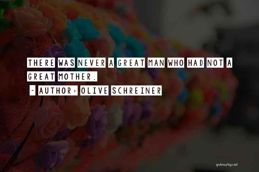 Olive Schreiner Quotes: There Was Never A Great Man Who Had Not A Great Mother.