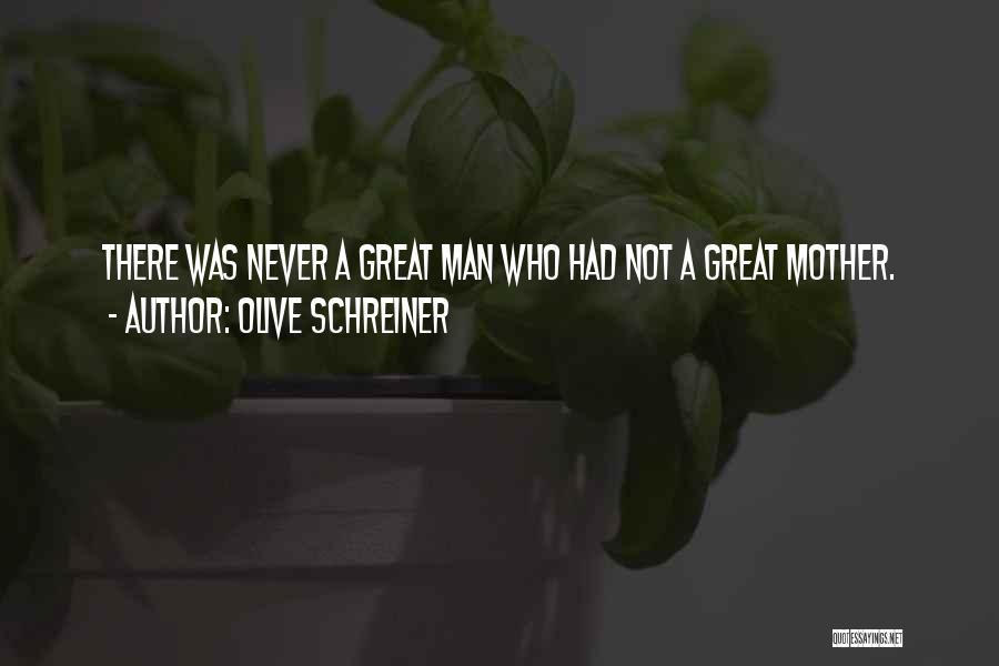 Olive Schreiner Quotes: There Was Never A Great Man Who Had Not A Great Mother.